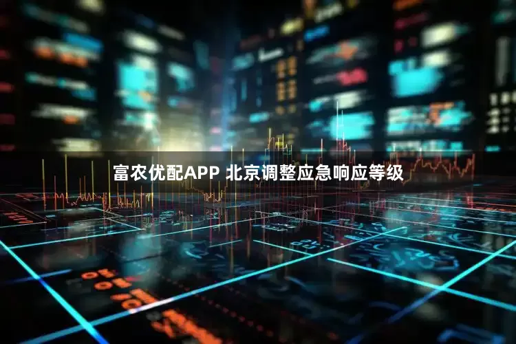 富农优配APP 北京调整应急响应等级