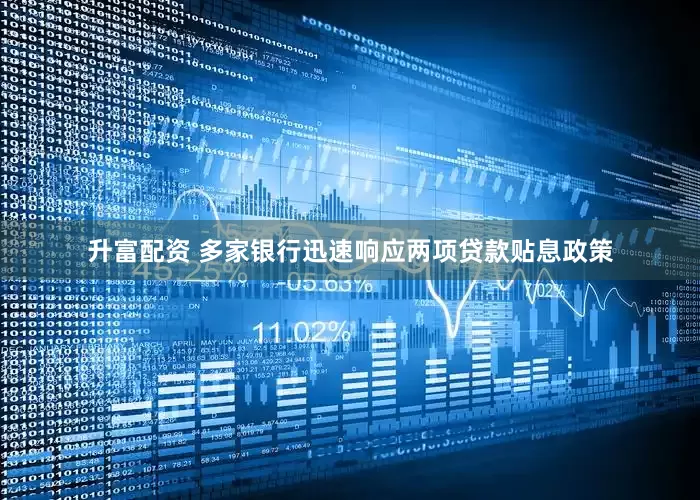 升富配资 多家银行迅速响应两项贷款贴息政策